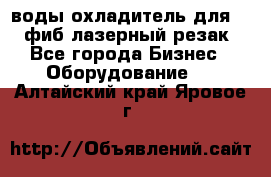 воды охладитель для 1kw фиб лазерный резак - Все города Бизнес » Оборудование   . Алтайский край,Яровое г.